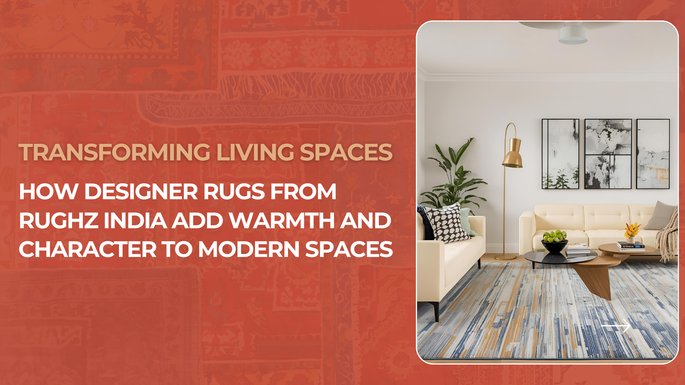 Transforming Living Spaces: How Designer Rugs from Rughz India add Warmth and Character to Modern Spaces